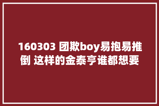160303 团欺boy易抱易推倒 这样的金泰亨谁都想要 休闲娱乐