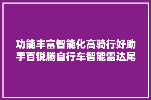 功能丰富智能化高骑行好助手百锐腾自行车智能雷达尾灯拆解