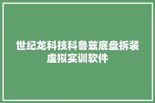 世纪龙科技科鲁兹底盘拆装虚拟实训软件