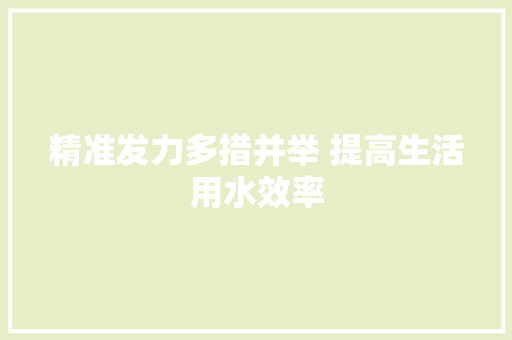 精准发力多措并举 提高生活用水效率  第1张