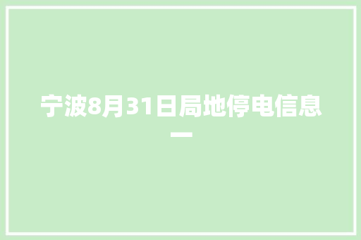 宁波8月31日局地停电信息一  第1张