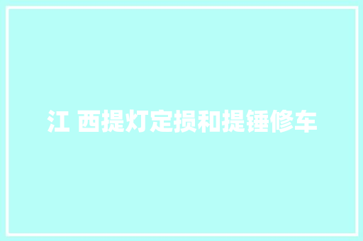 江 西提灯定损和提锤修车  第1张