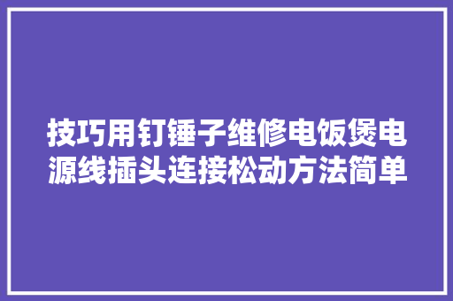 技巧用钉锤子维修电饭煲电源线插头连接松动方法简单