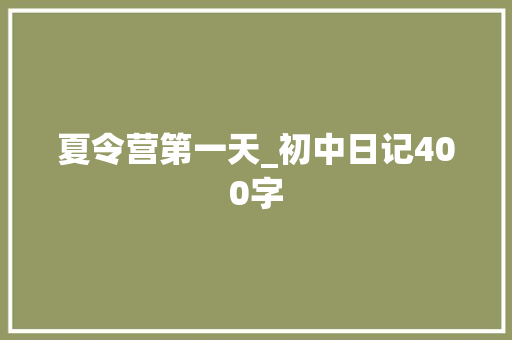 夏令营第一天_初中日记400字  第1张