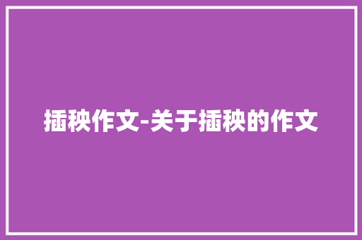 插秧作文-关于插秧的作文 知识百科