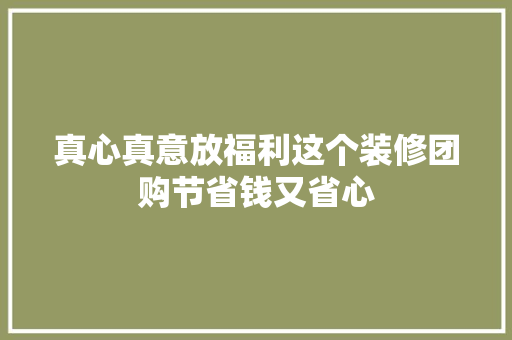 真心真意放福利这个装修团购节省钱又省心 汽车知识