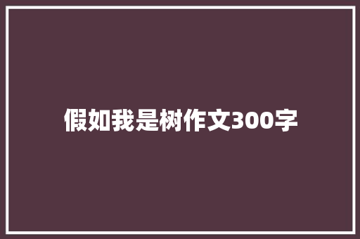 假如我是树作文300字
