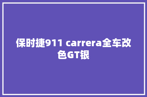 保时捷911 carrera全车改色GT银