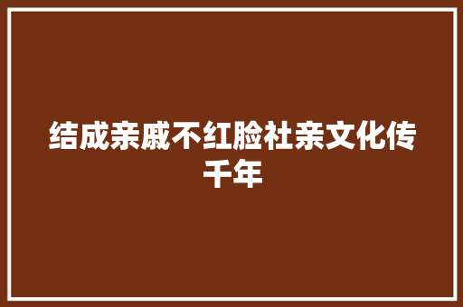 结成亲戚不红脸社亲文化传千年 汽车知识