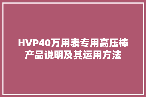 HVP40万用表专用高压棒产品说明及其运用方法 汽车知识
