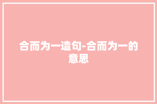 合而为一造句-合而为一的意思 知识百科