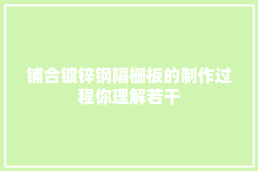 铺合镀锌钢隔栅板的制作过程你理解若干 汽车知识