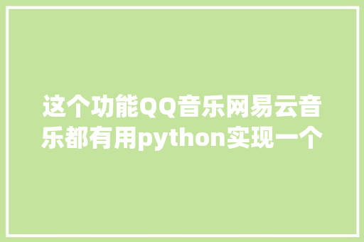 这个功能QQ音乐网易云音乐都有用python实现一个音乐检索器