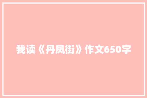 我读《丹凤街》作文650字 知识百科