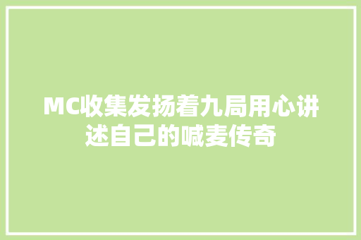 MC收集发扬着九局用心讲述自己的喊麦传奇 休闲娱乐