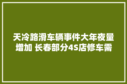 天冷路滑车辆事件大年夜量增加 长春部分4S店修车需排队 汽车知识