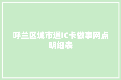 呼兰区城市通IC卡做事网点明细表 汽车知识