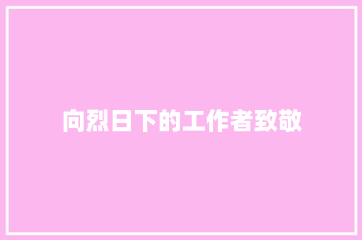 向烈日下的工作者致敬 知识百科
