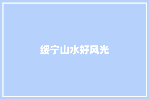 绥宁山水好风光