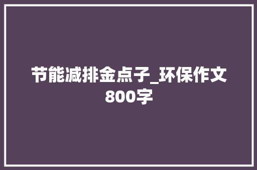 节能减排金点子_环保作文800字