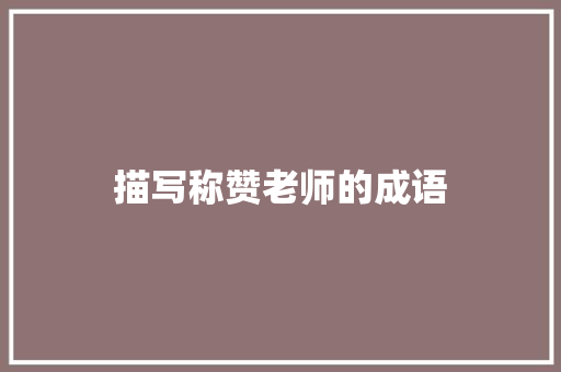 描写称赞老师的成语 知识百科