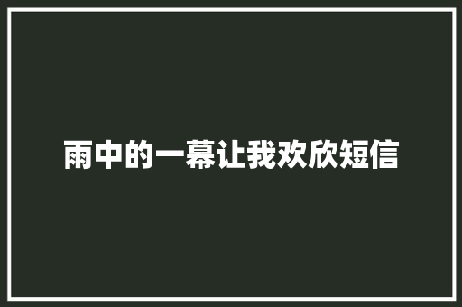 雨中的一幕让我欢欣短信 知识百科