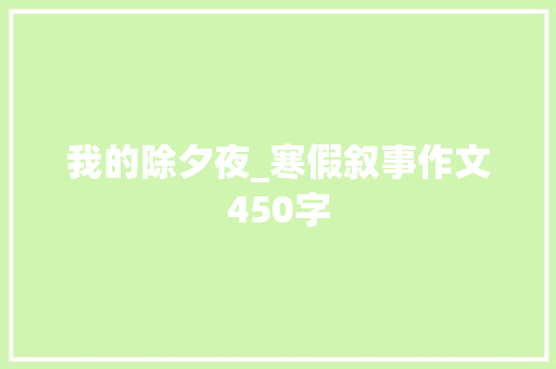 我的除夕夜_寒假叙事作文450字 知识百科