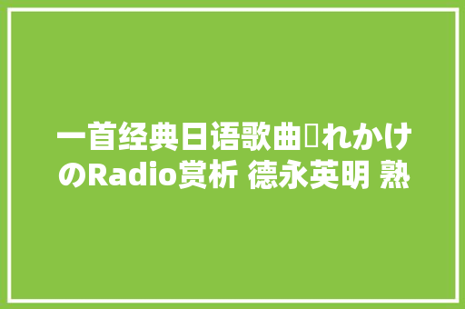 一首经典日语歌曲壊れかけのRadio赏析 德永英明 熟悉的旋律 休闲娱乐