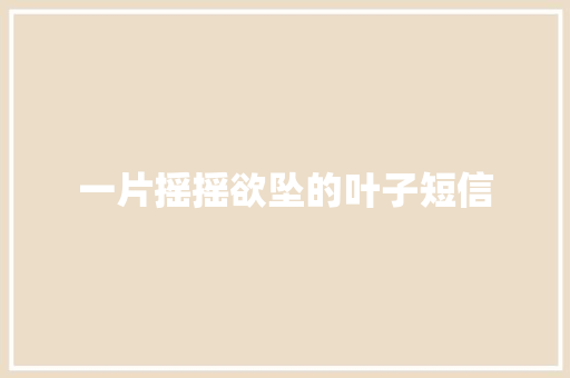 一片摇摇欲坠的叶子短信
