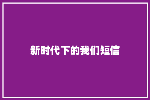 新时代下的我们短信 知识百科