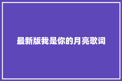 最新版我是你的月亮歌词 休闲娱乐