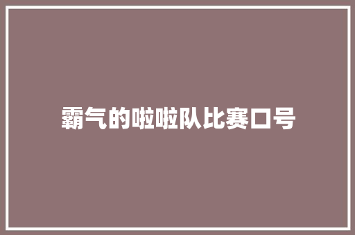 霸气的啦啦队比赛口号 知识百科