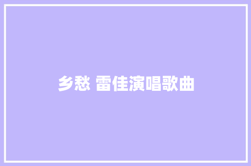 乡愁 雷佳演唱歌曲 休闲娱乐